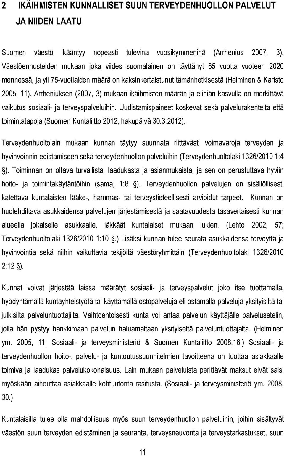 Arrheniuksen (2007, 3) mukaan ikäihmisten määrän ja eliniän kasvulla on merkittävä vaikutus sosiaali- ja terveyspalveluihin.