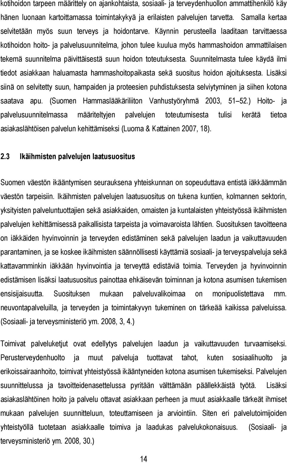 Käynnin perusteella laaditaan tarvittaessa kotihoidon hoito- ja palvelusuunnitelma, johon tulee kuulua myös hammashoidon ammattilaisen tekemä suunnitelma päivittäisestä suun hoidon toteutuksesta.