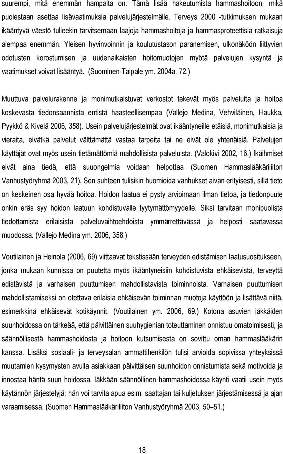 Yleisen hyvinvoinnin ja koulutustason paranemisen, ulkonäköön liittyvien odotusten korostumisen ja uudenaikaisten hoitomuotojen myötä palvelujen kysyntä ja vaatimukset voivat lisääntyä.