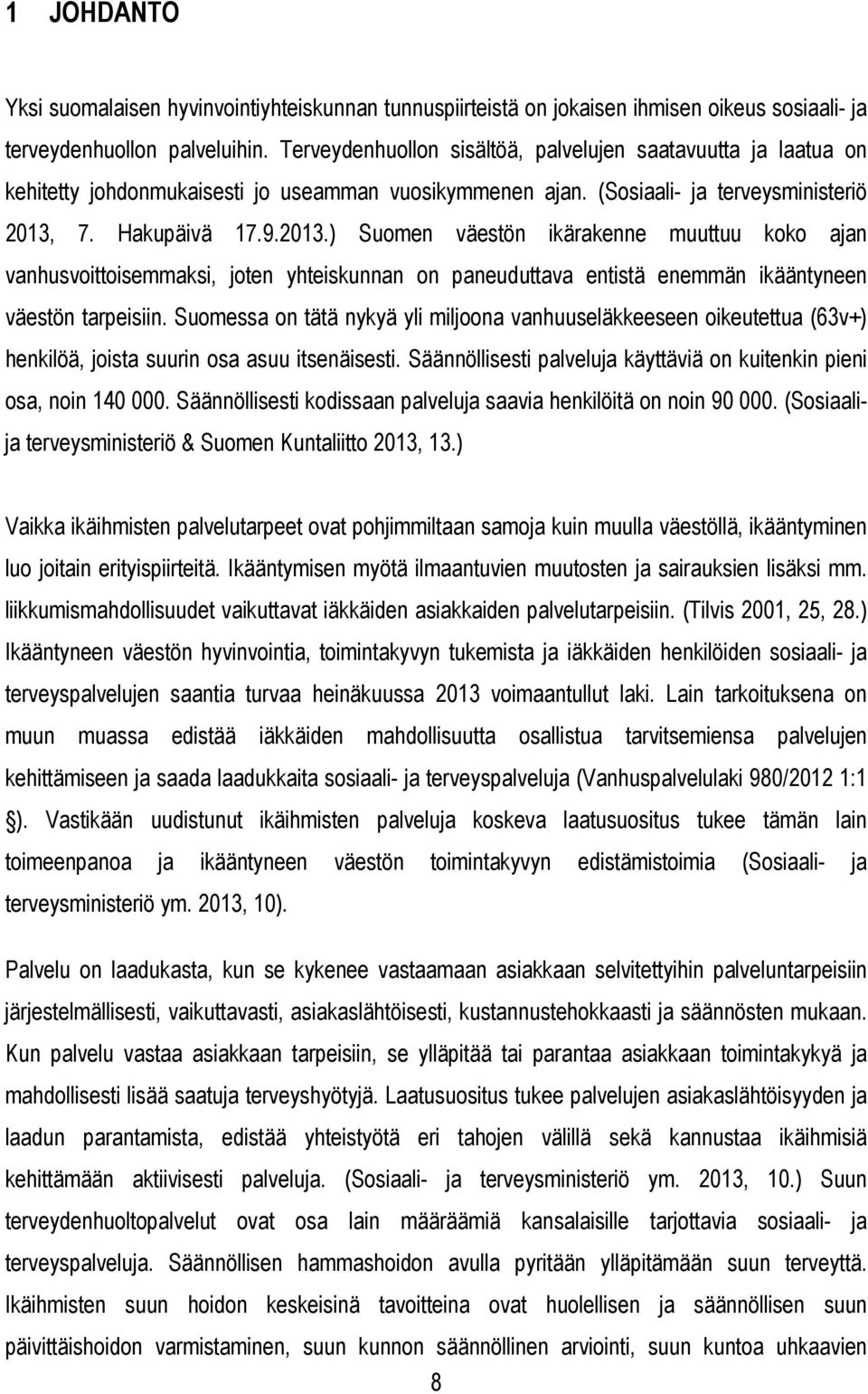 7. Hakupäivä 17.9.2013.) Suomen väestön ikärakenne muuttuu koko ajan vanhusvoittoisemmaksi, joten yhteiskunnan on paneuduttava entistä enemmän ikääntyneen väestön tarpeisiin.