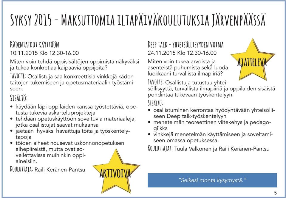 käydään läpi oppilaiden kanssa työstettäviä, opetusta tukevia askarteluprojekteja tehdään opetuskäyttöön soveltuvia materiaaleja, jotka osallistujat saavat mukaansa jaetaan hyväksi havaittuja töitä