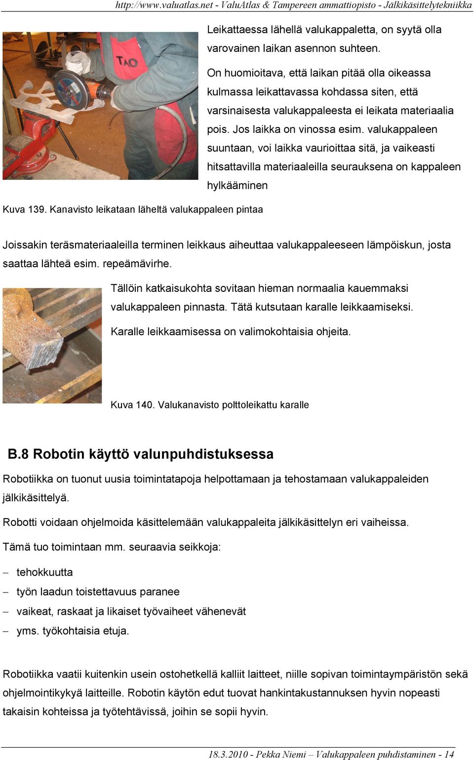 valukappaleen suuntaan, voi laikka vaurioittaa sitä, ja vaikeasti hitsattavilla materiaaleilla seurauksena on kappaleen hylkääminen Kuva 139.