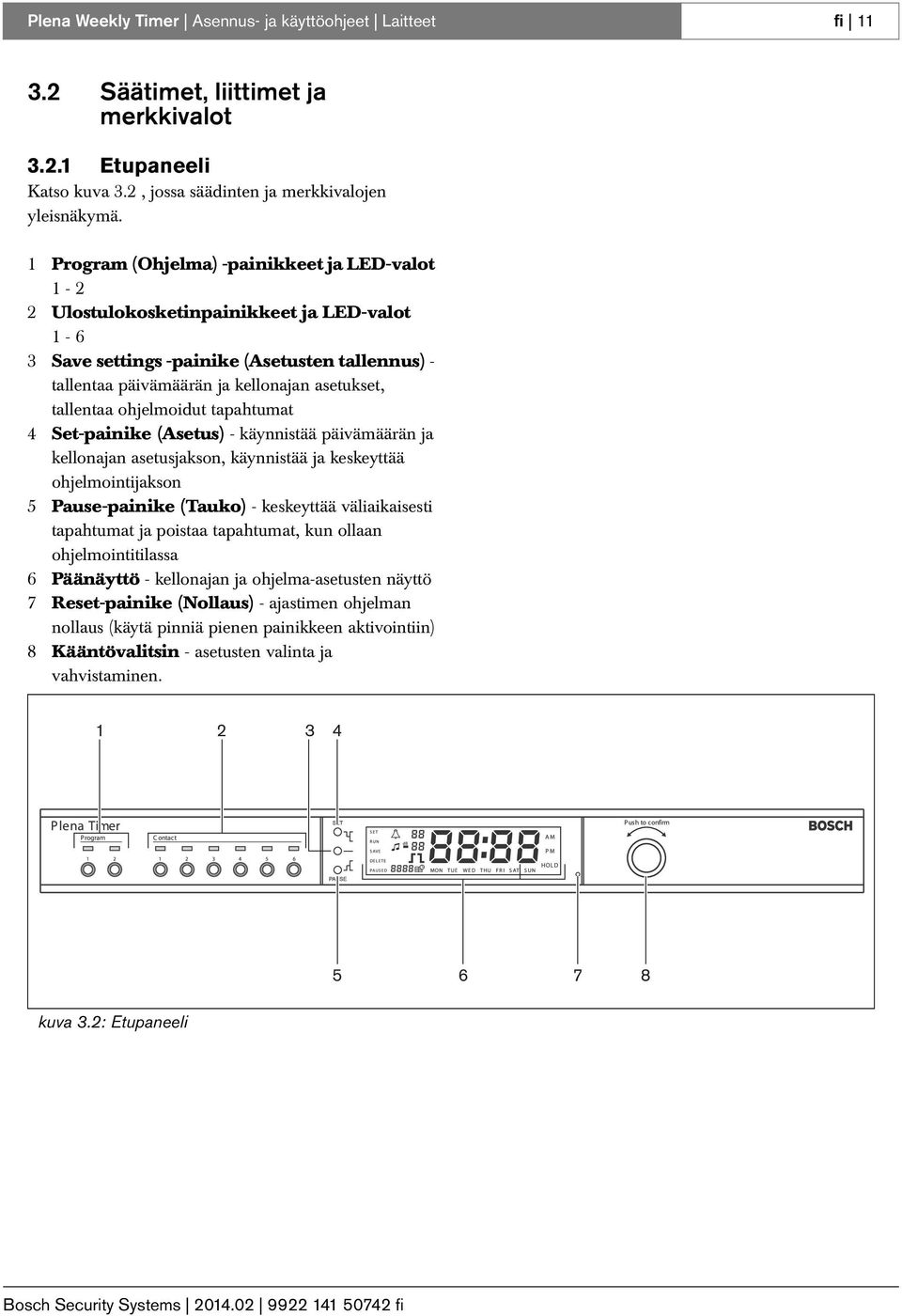 tallentaa ohjelmoidut tapahtumat 4 Set-painike (Asetus) - käynnistää päivämäärän ja kellonajan asetusjakson, käynnistää ja keskeyttää ohjelmointijakson 5 Pause-painike (Tauko) - keskeyttää