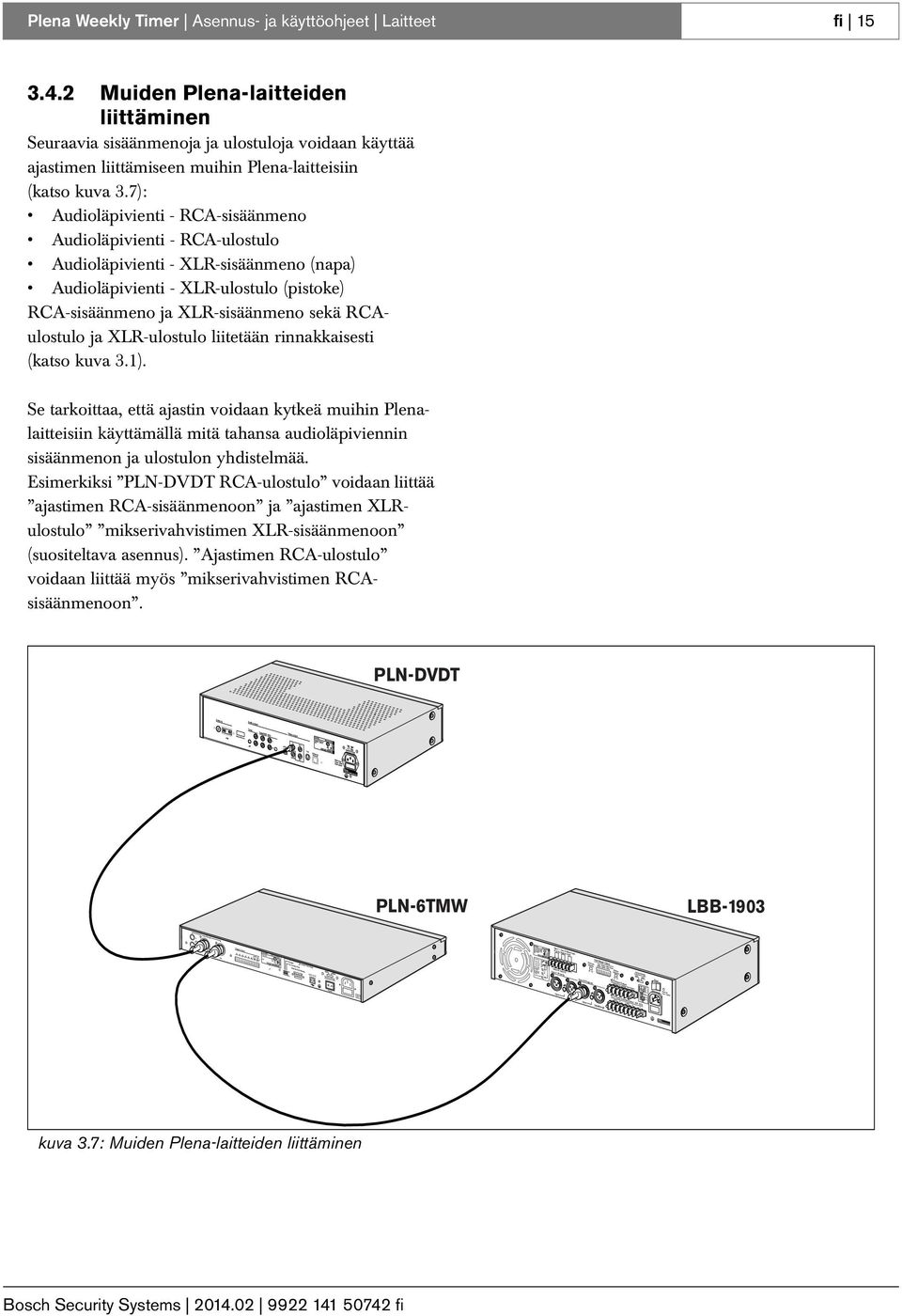 7): Audioläpivienti - RCA-sisäänmeno Audioläpivienti - RCA-ulostulo Audioläpivienti - XLR-sisäänmeno (napa) Audioläpivienti - XLR-ulostulo (pistoke) RCA-sisäänmeno ja XLR-sisäänmeno sekä RCAulostulo
