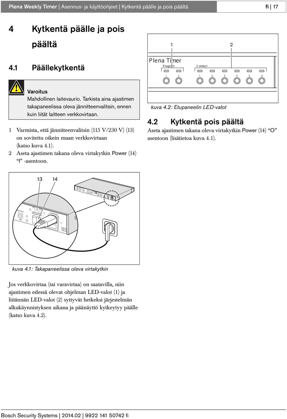 1 Varmista, että jännitteenvalitsin (115 V/230 V) (13) on sovitettu oikein maan verkkovirtaan (katso kuva 4.1). 2 Aseta ajastimen takana oleva virtakytkin Power (14) I -asentoon. kuva 4.2: Etupaneelin LED-valot 4.