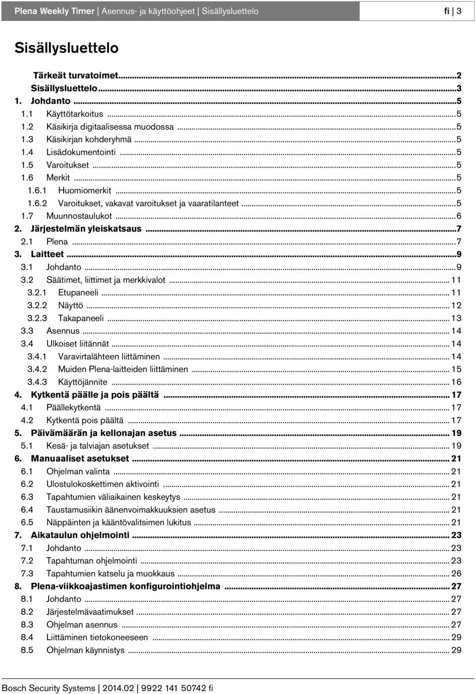 Järjestelmän yleiskatsaus...7 2.1 Plena...7 3. Laitteet...9 3.1 Johdanto...9 3.2 Säätimet, liittimet ja merkkivalot... 11 3.2.1 Etupaneeli... 11 3.2.2 Näyttö... 12 3.2.3 Takapaneeli... 13 3.3 Asennus.