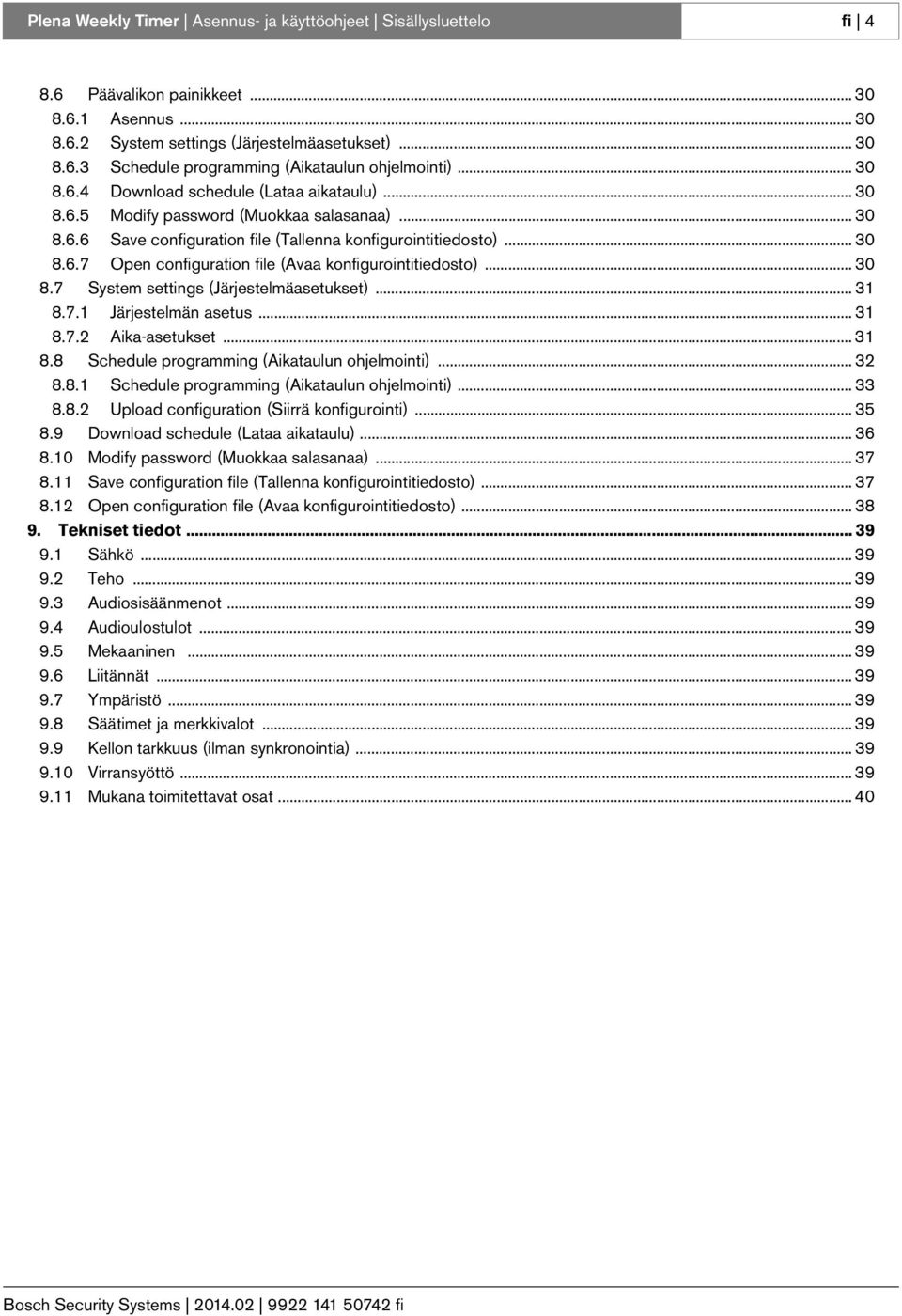 ..30 8.7 System settings (Järjestelmäasetukset)... 31 8.7.1 Järjestelmän asetus... 31 8.7.2 Aika-asetukset... 31 8.8 Schedule programming (Aikataulun ohjelmointi)... 32 8.8.1 Schedule programming (Aikataulun ohjelmointi).