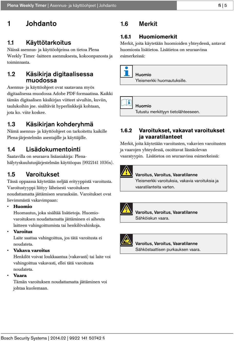 2 Käsikirja digitaalisessa muodossa Asennus- ja käyttöohjeet ovat saatavana myös digitaalisessa muodossa Adobe PDF-formaatissa.