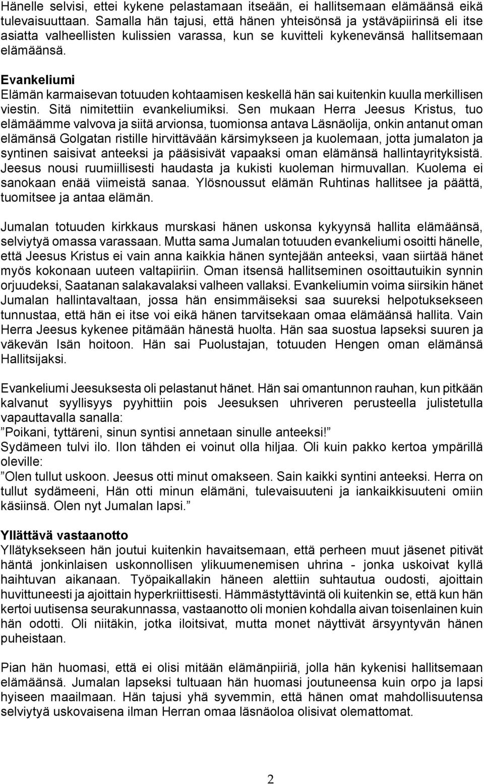 Evankeliumi Elämän karmaisevan totuuden kohtaamisen keskellä hän sai kuitenkin kuulla merkillisen viestin. Sitä nimitettiin evankeliumiksi.
