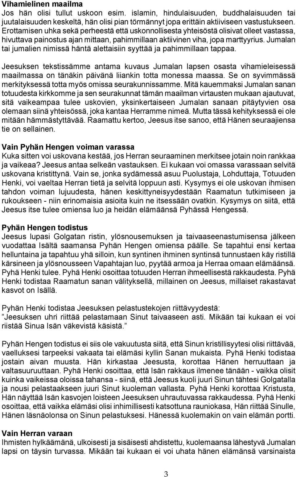 Jumalan tai jumalien nimissä häntä alettaisiin syyttää ja pahimmillaan tappaa.