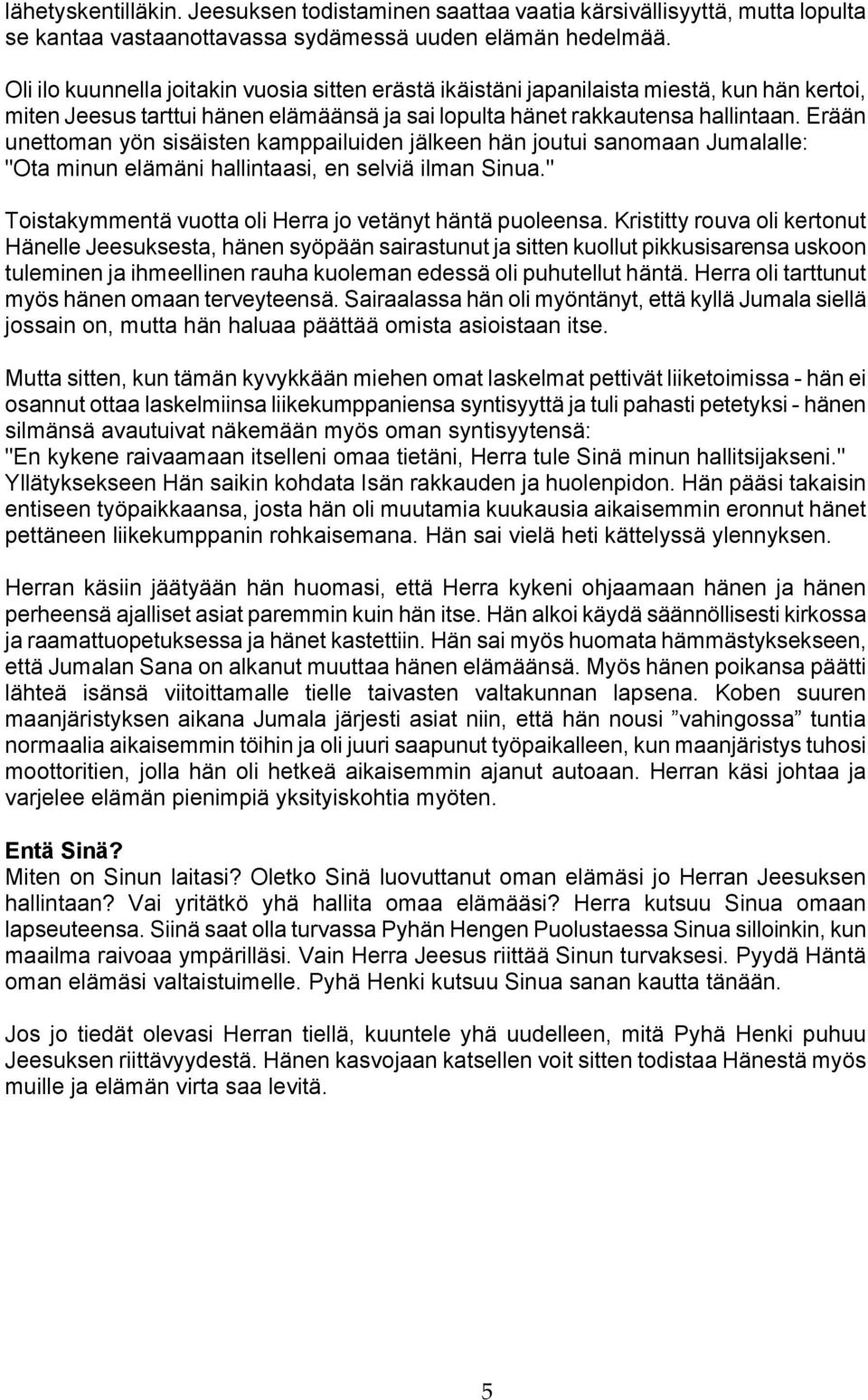 Erään unettoman yön sisäisten kamppailuiden jälkeen hän joutui sanomaan Jumalalle: "Ota minun elämäni hallintaasi, en selviä ilman Sinua." Toistakymmentä vuotta oli Herra jo vetänyt häntä puoleensa.