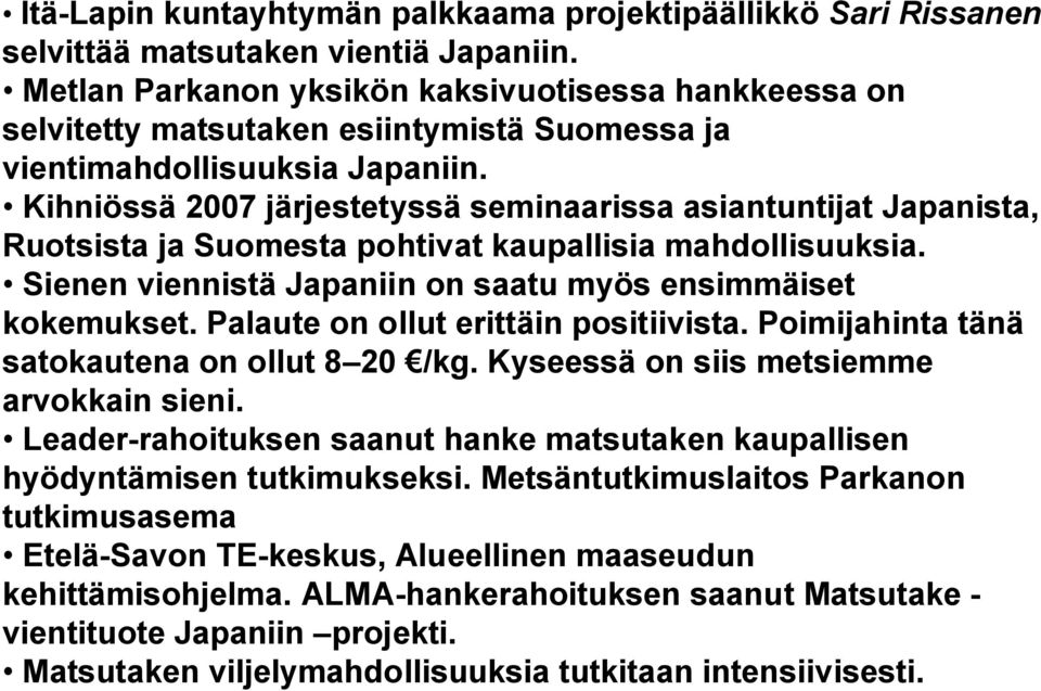 Kihniössä 2007 järjestetyssä seminaarissa asiantuntijat Japanista, Ruotsista ja Suomesta pohtivat kaupallisia mahdollisuuksia. Sienen viennistä Japaniin on saatu myös ensimmäiset kokemukset.