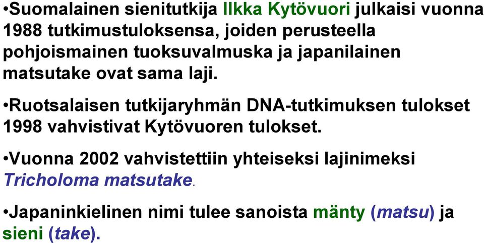 Ruotsalaisen tutkijaryhmän DNA-tutkimuksen tulokset 1998 vahvistivat Kytövuoren tulokset.