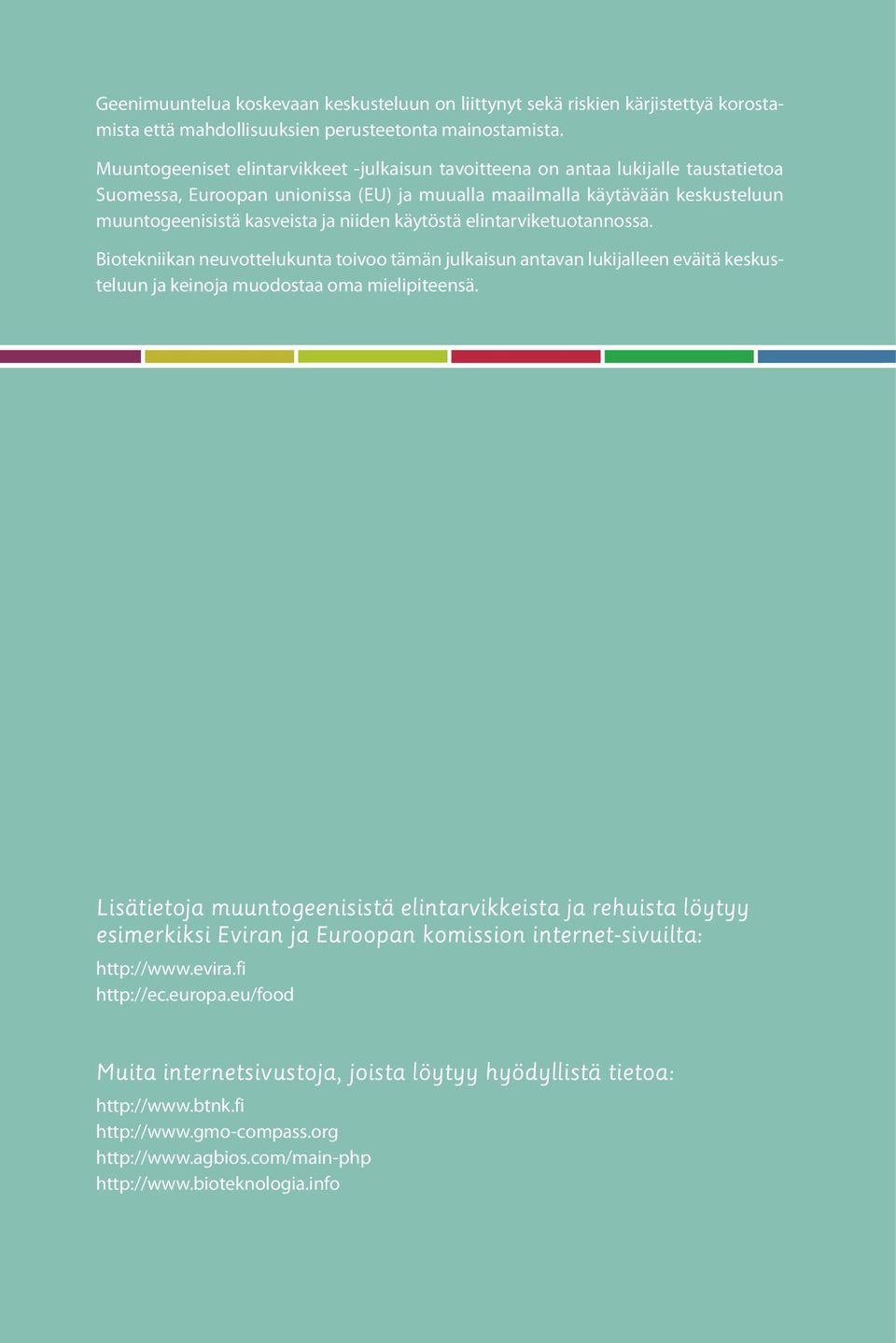 niiden käytöstä elintarviketuotannossa. Biotekniikan neuvottelukunta toivoo tämän julkaisun antavan lukijalleen eväitä keskusteluun ja keinoja muodostaa oma mielipiteensä.