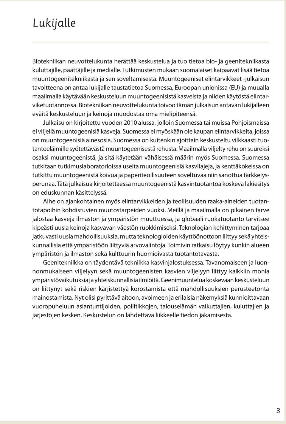 Muuntogeeniset elintarvikkeet -julkaisun tavoitteena on antaa lukijalle taustatietoa Suomessa, Euroopan unionissa (EU) ja muualla maailmalla käytävään keskusteluun muuntogeenisistä kasveista ja