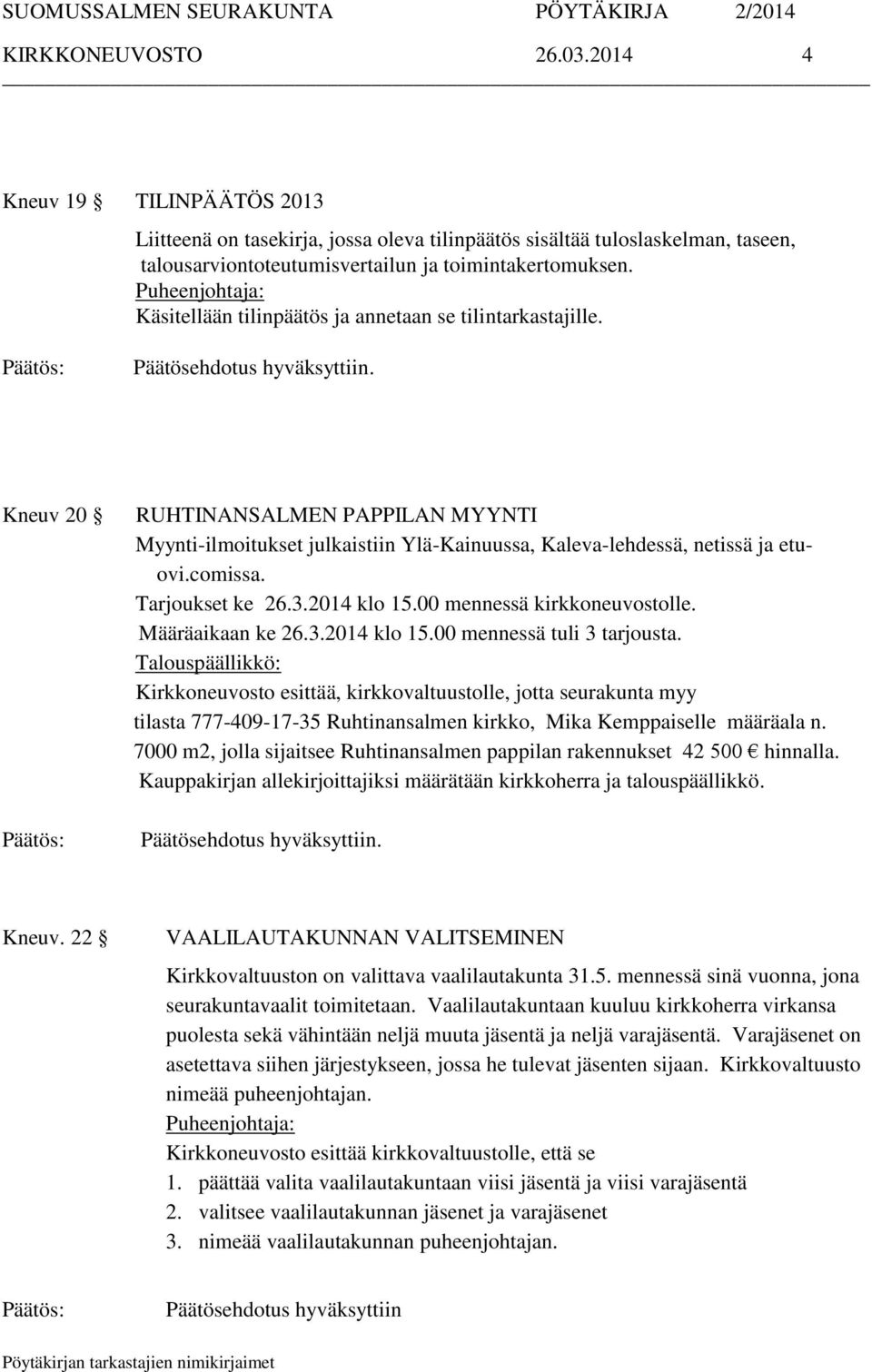 Tarjoukset ke 26.3.2014 klo 15.00 mennessä kirkkoneuvostolle. Määräaikaan ke 26.3.2014 klo 15.00 mennessä tuli 3 tarjousta.