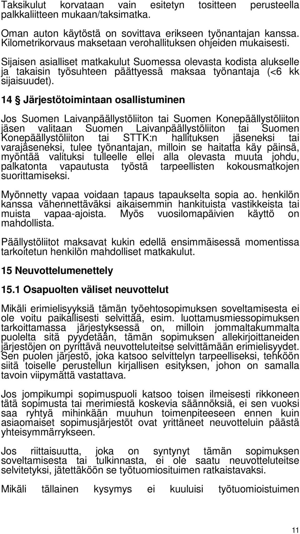 Sijaisen asialliset matkakulut Suomessa olevasta kodista alukselle ja takaisin työsuhteen päättyessä maksaa työnantaja (<6 kk sijaisuudet).