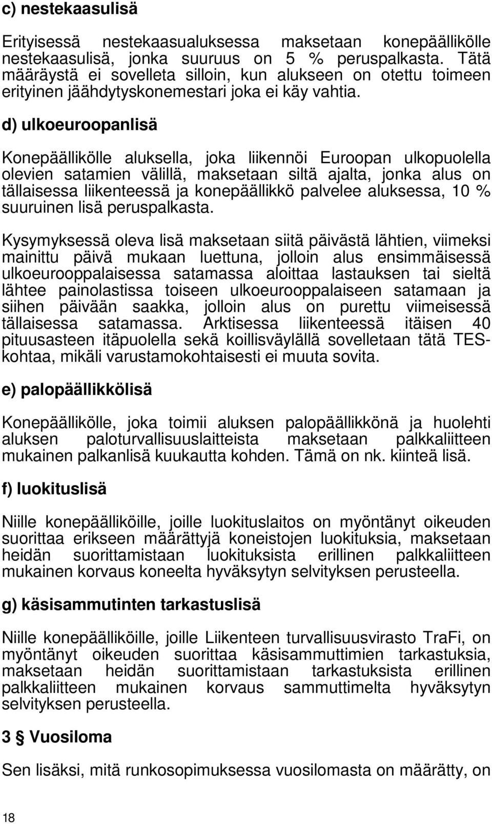 d) ulkoeuroopanlisä Konepäällikölle aluksella, joka liikennöi Euroopan ulkopuolella olevien satamien välillä, maksetaan siltä ajalta, jonka alus on tällaisessa liikenteessä ja konepäällikkö palvelee