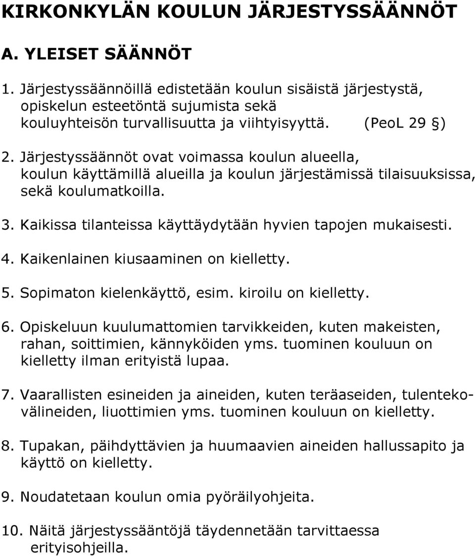 Kaikissa tilanteissa käyttäydytään hyvien tapojen mukaisesti. 4. Kaikenlainen kiusaaminen on kielletty. 5. Sopimaton kielenkäyttö, esim. kiroilu on kielletty. 6.