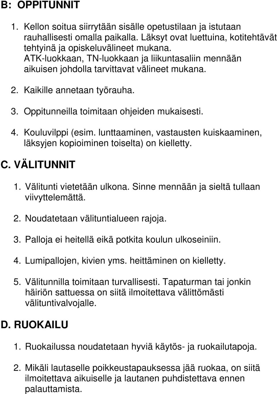lunttaaminen, vastausten kuiskaaminen, läksyjen kopioiminen toiselta) on kielletty. C. VÄLITUNNIT 1. Välitunti vietetään ulkona. Sinne mennään ja sieltä tullaan viivyttelemättä. 2.