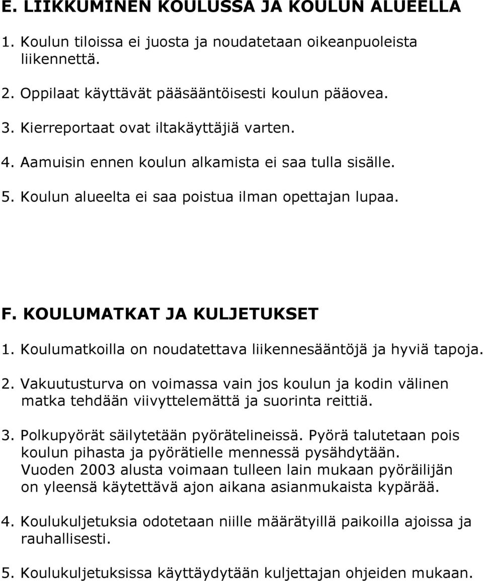 Koulumatkoilla on noudatettava liikennesääntöjä ja hyviä tapoja. 2. Vakuutusturva on voimassa vain jos koulun ja kodin välinen matka tehdään viivyttelemättä ja suorinta reittiä. 3.