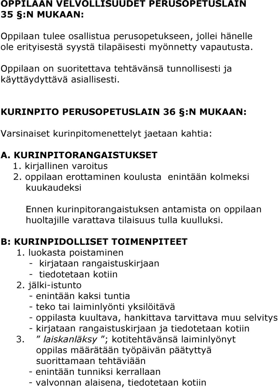 kirjallinen varoitus 2. oppilaan erottaminen koulusta enintään kolmeksi kuukaudeksi Ennen kurinpitorangaistuksen antamista on oppilaan huoltajille varattava tilaisuus tulla kuulluksi.