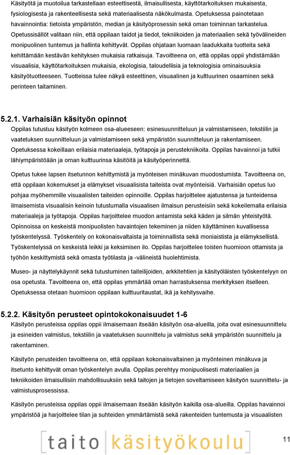 Opetussisällöt valitaan niin, että oppilaan taidot ja tiedot, tekniikoiden ja materiaalien sekä työvälineiden monipuolinen tuntemus ja hallinta kehittyvät.