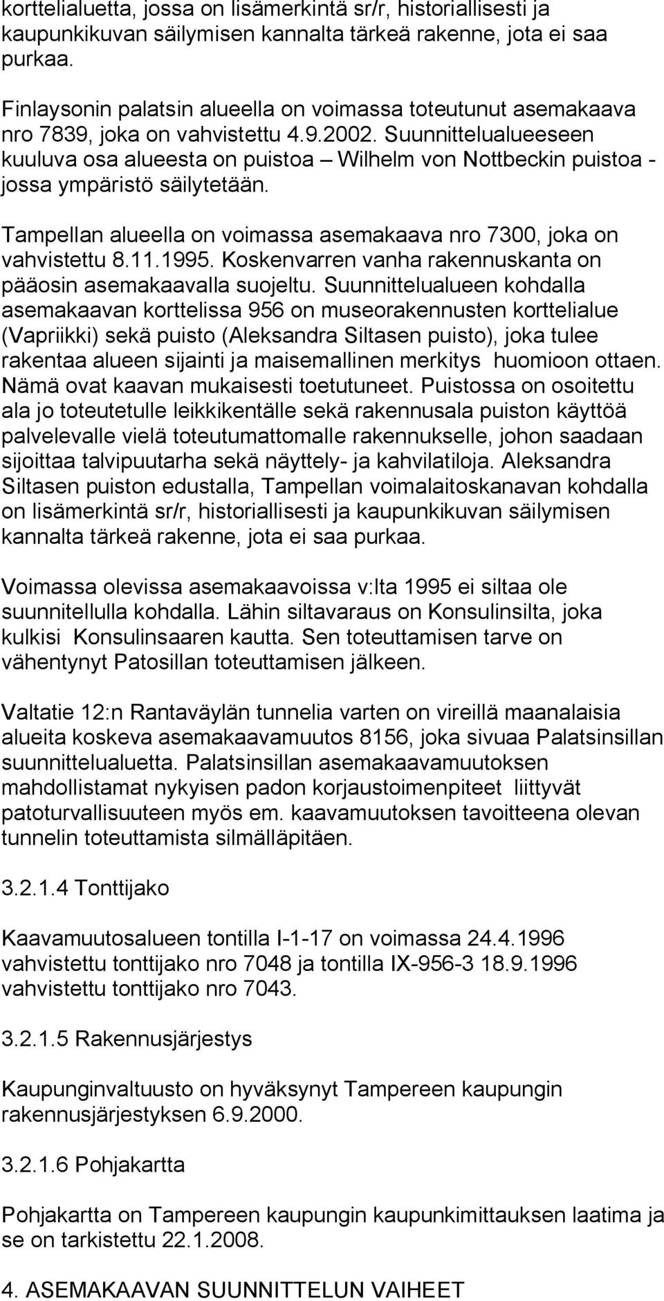 Suunnittelualueeseen kuuluva osa alueesta on puistoa Wilhelm von Nottbeckin puistoa jossa ympäristö säilytetään. Tampellan alueella on voimassa asemakaava nro 7300, joka on vahvistettu 8.11.1995.