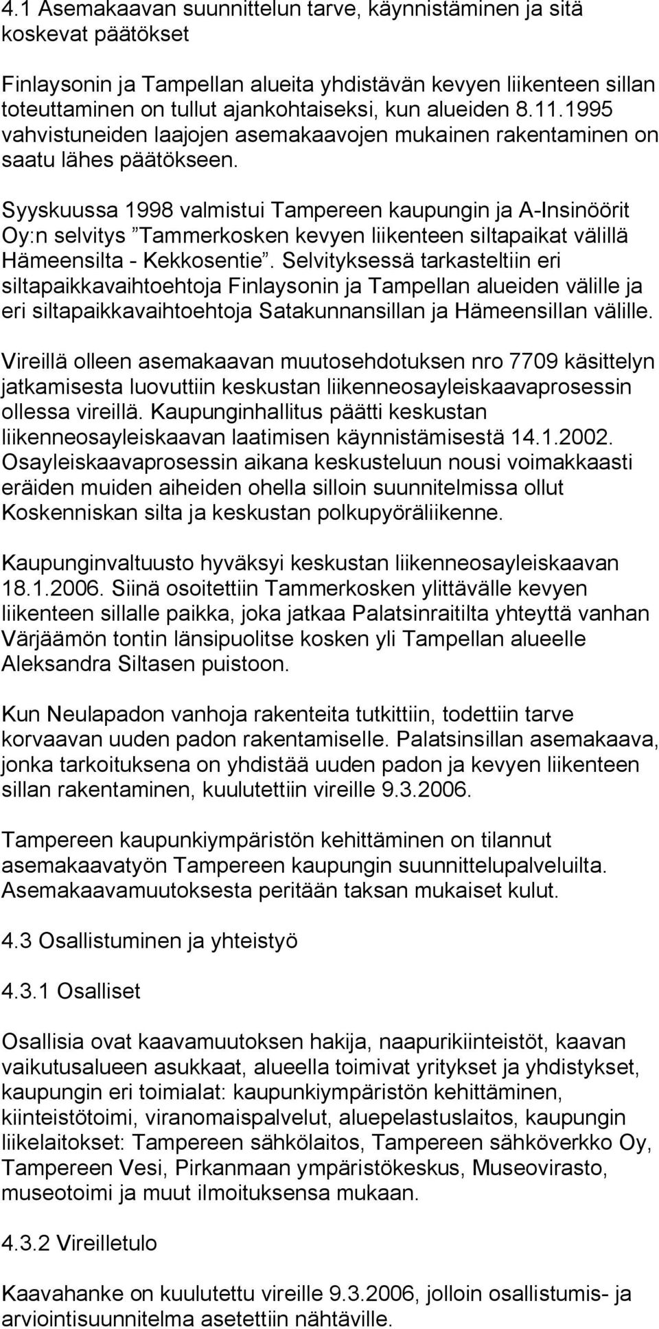 Syyskuussa 1998 valmistui Tampereen kaupungin ja A Insinöörit Oy:n selvitys Tammerkosken kevyen liikenteen siltapaikat välillä Hämeensilta Kekkosentie.