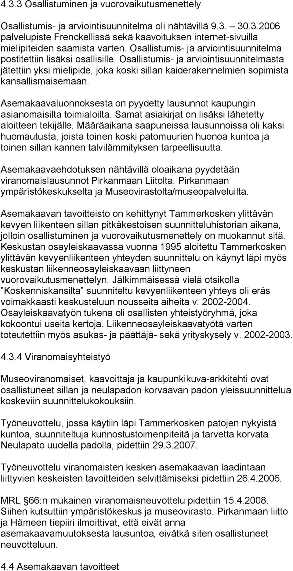 Osallistumis ja arviointisuunnitelmasta jätettiin yksi mielipide, joka koski sillan kaiderakennelmien sopimista kansallismaisemaan.