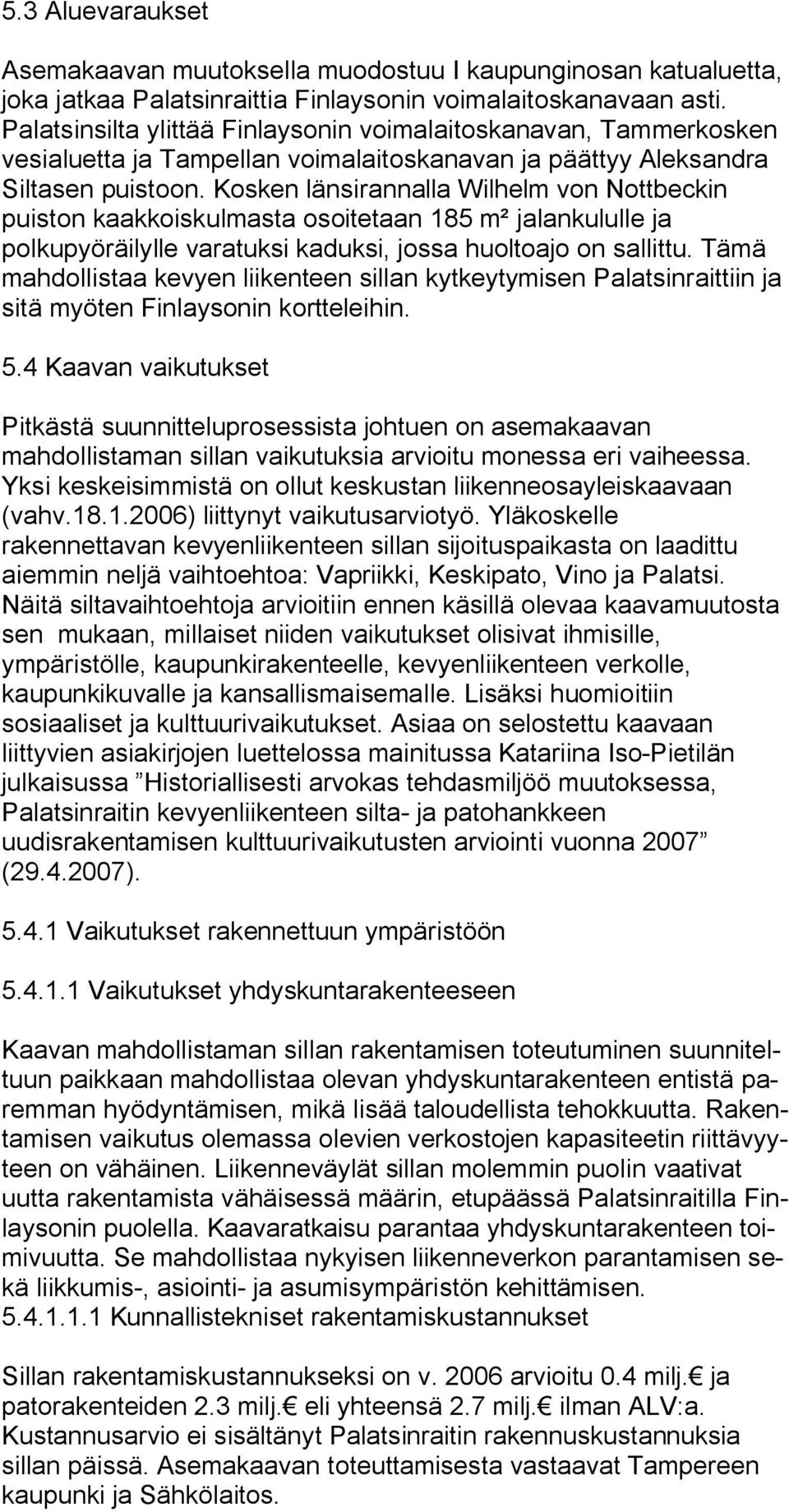 Kosken länsirannalla Wilhelm von Nottbeckin puiston kaakkoiskulmasta osoitetaan 185 m² jalankululle ja polkupyöräilylle varatuksi kaduksi, jossa huoltoajo on sallittu.