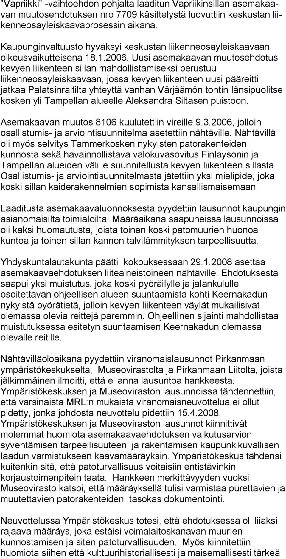 Uusi asemakaavan muutosehdotus kevyen liikenteen sillan mahdollistamiseksi perustuu liikenneosayleiskaavaan, jossa kevyen liikenteen uusi pääreitti jatkaa Palatsinraitilta yhteyttä vanhan Värjäämön