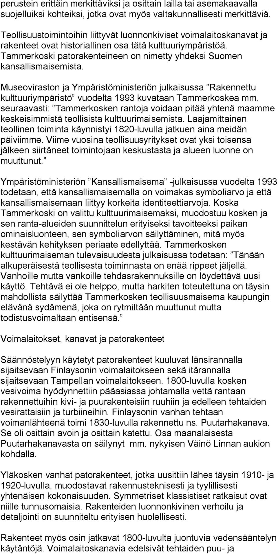 Tammerkoski patorakenteineen on nimetty yhdeksi Suomen kansallismaisemista. Museoviraston ja Ympäristöministeriön julkaisussa Rakennettu kulttuuriympäristö vuodelta 1993 kuvataan Tammerkoskea mm.