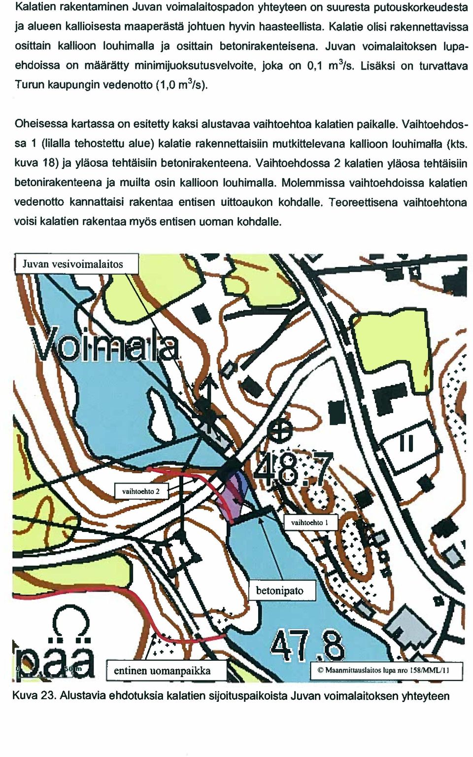 Lisaksi on turvattava Turun kaupungin vedenotto (1,0 m3/s). Oheisessa kartassa on esitetty kaksi alustavaa vaihtoehtoa kalatien paikalle.