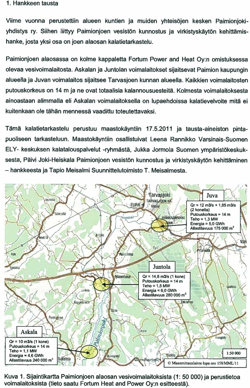 Paimionjoen alaosassa on kolme kappaletta Fortum Power and Heat Oy:n omistuksessa olevaa vesivoimalaitosta.