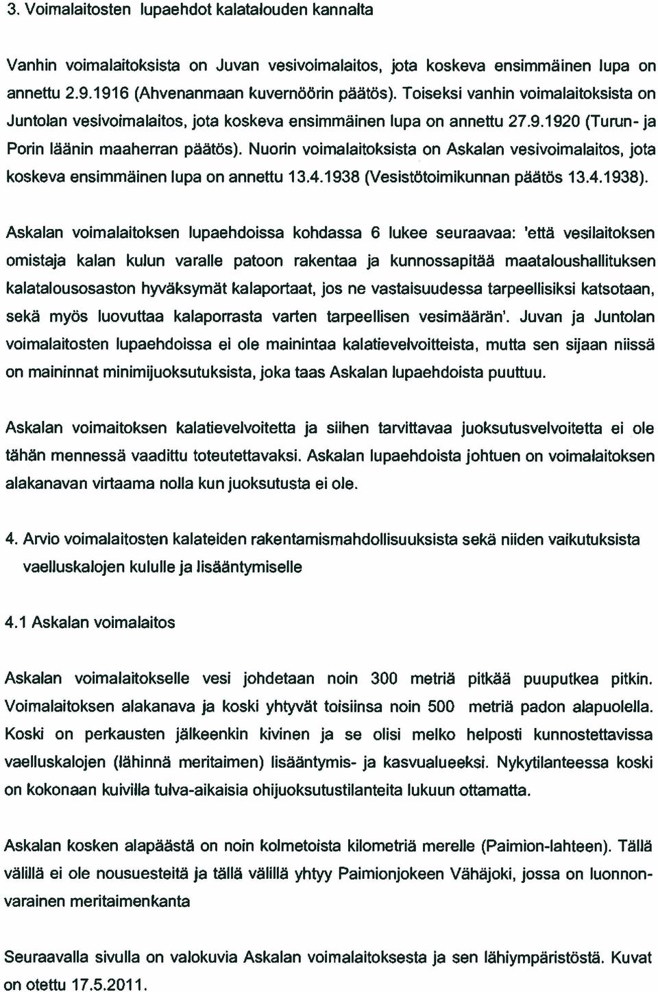 Nuorin voimalaitoksista on Askalan vesivoimalaitos, jota koskeva ensimmäinen lupa on annettu 13.4.1938 (VesistOtoimikunnan päätös 13.4.1938).