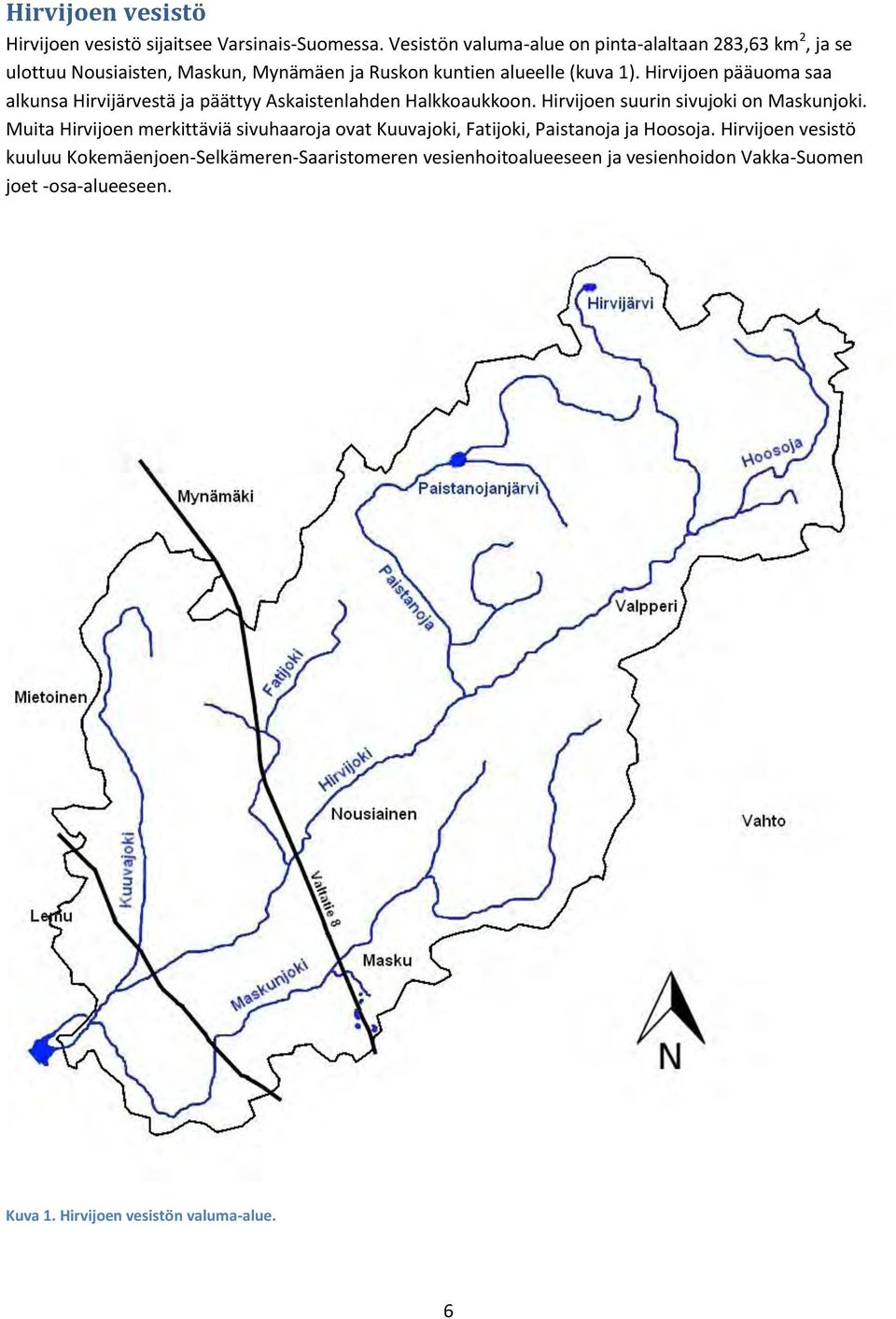 Hirvijoen pääuoma saa alkunsa Hirvijärvestä ja päättyy Askaistenlahden Halkkoaukkoon. Hirvijoen suurin sivujoki on Maskunjoki.