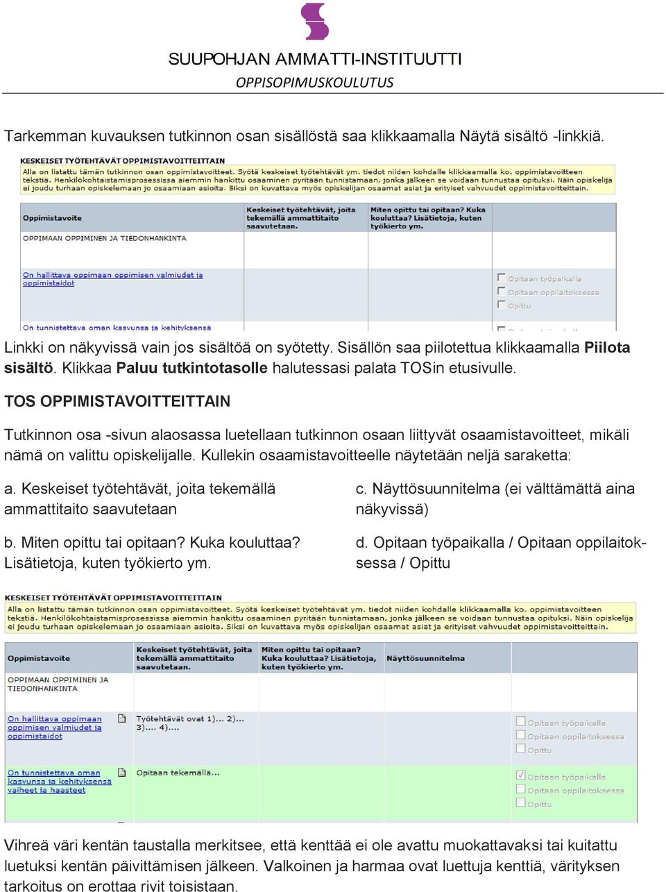 TOS OPPIMISTAVOITTEITTAIN Tutkinnon osa -sivun alaosassa luetellaan tutkinnon osaan liittyvät osaamistavoitteet, mikäli nämä on valittu opiskelijalle.