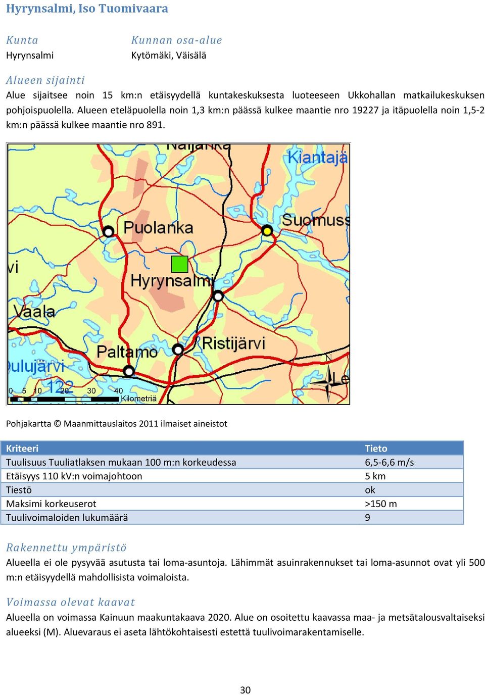 Pohjakartta Maanmittauslaitos 2011 ilmaiset aineistot Kriteeri Tieto Tuulisuus Tuuliatlaksen mukaan 100 m:n korkeudessa 6,5 6,6 m/s Etäisyys 110 kv:n voimajohtoon 5 km Tiestö ok Maksimi korkeuserot