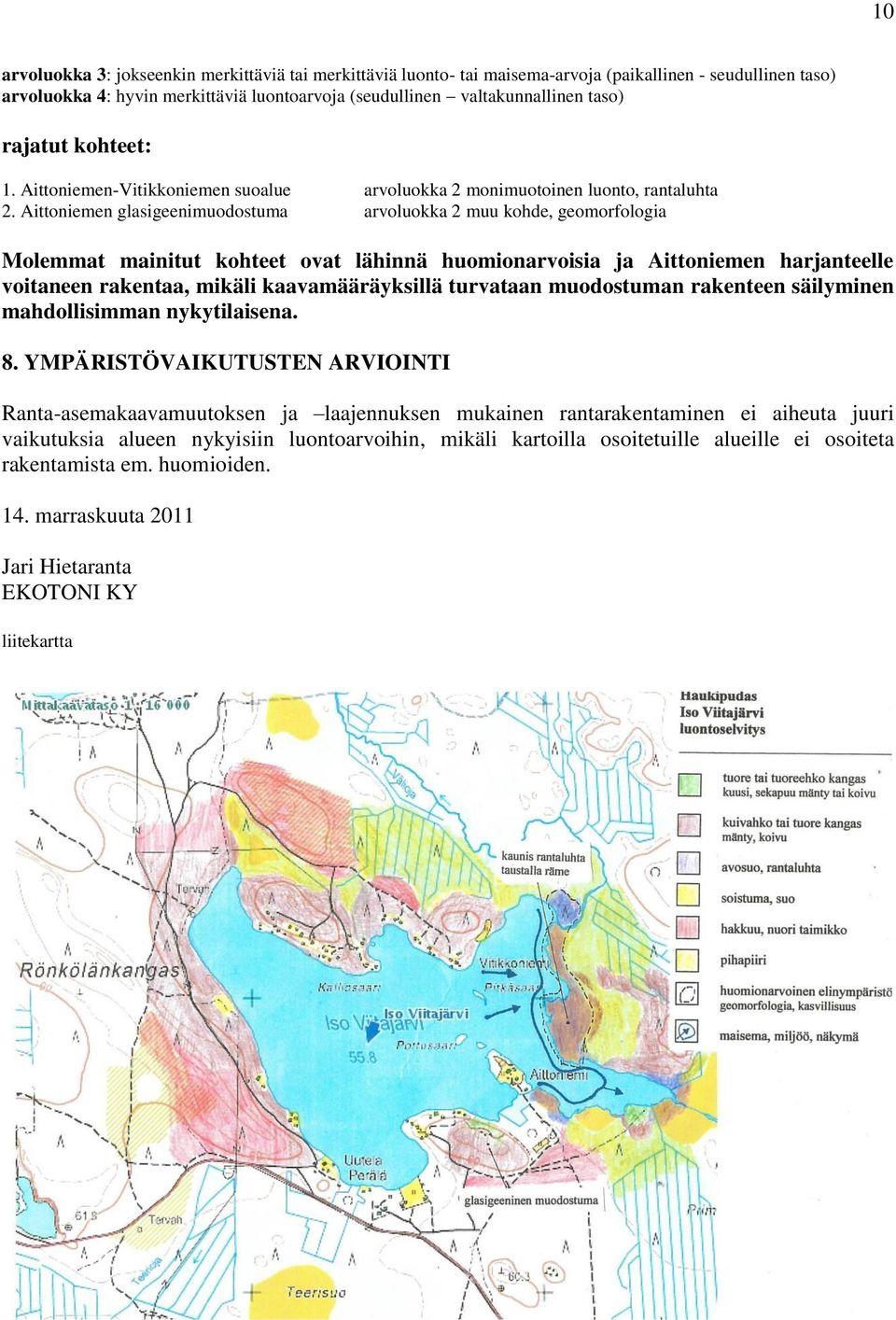 Aittoniemen glasigeenimuodostuma arvoluokka 2 muu kohde, geomorfologia Molemmat mainitut kohteet ovat lähinnä huomionarvoisia ja Aittoniemen harjanteelle voitaneen rakentaa, mikäli kaavamääräyksillä