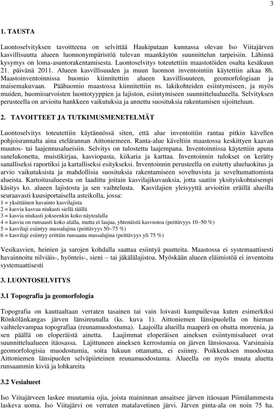 Maastoinventoinnissa huomio kiinnitettiin alueen kasvillisuuteen, geomorfologiaan ja maisemakuvaan. Päähuomio maastossa kiinnitettiin ns.