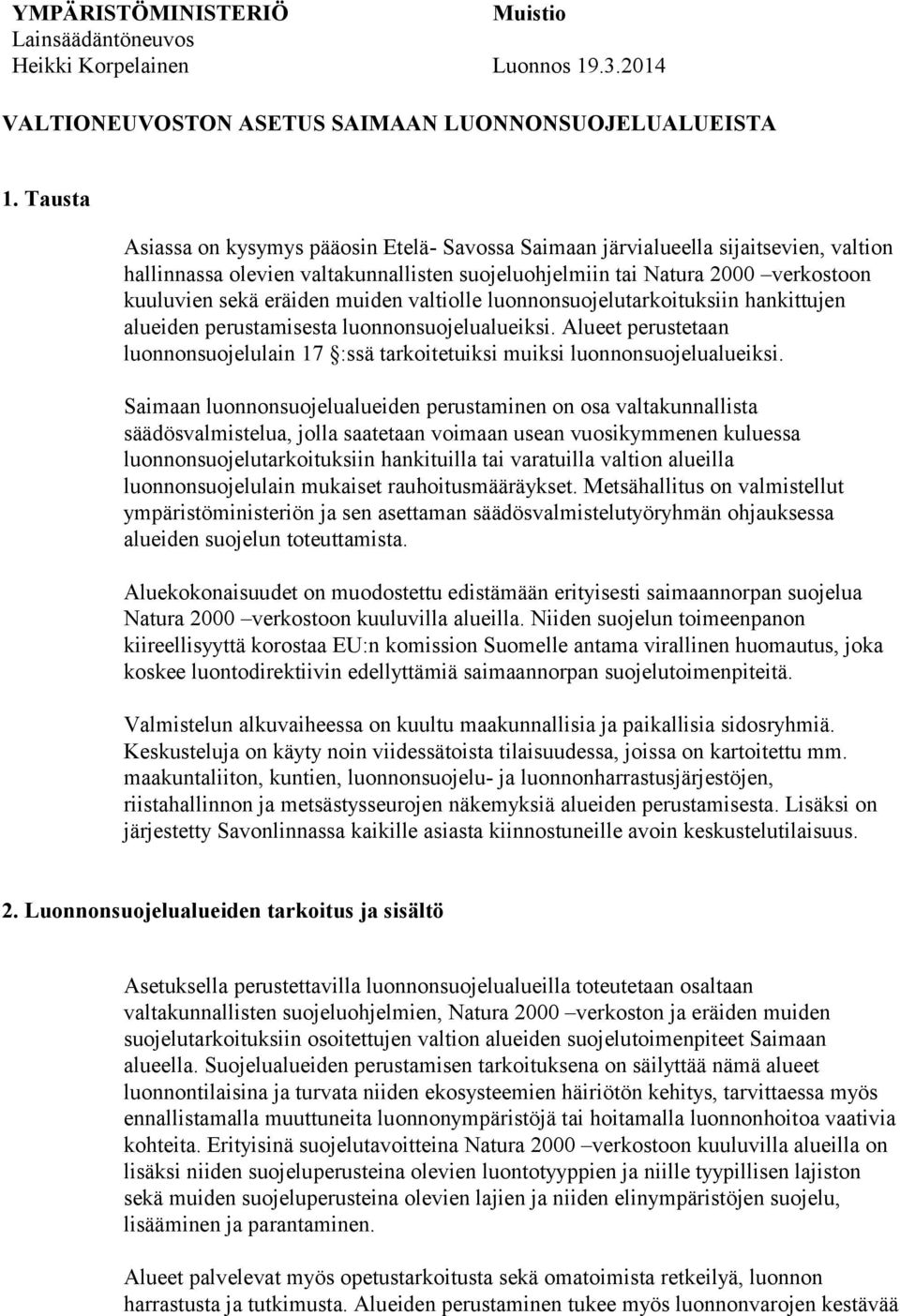 muiden valtiolle luonnonsuojelutarkoituksiin hankittujen alueiden perustamisesta luonnonsuojelualueiksi. Alueet perustetaan luonnonsuojelulain 17 :ssä tarkoitetuiksi muiksi luonnonsuojelualueiksi.
