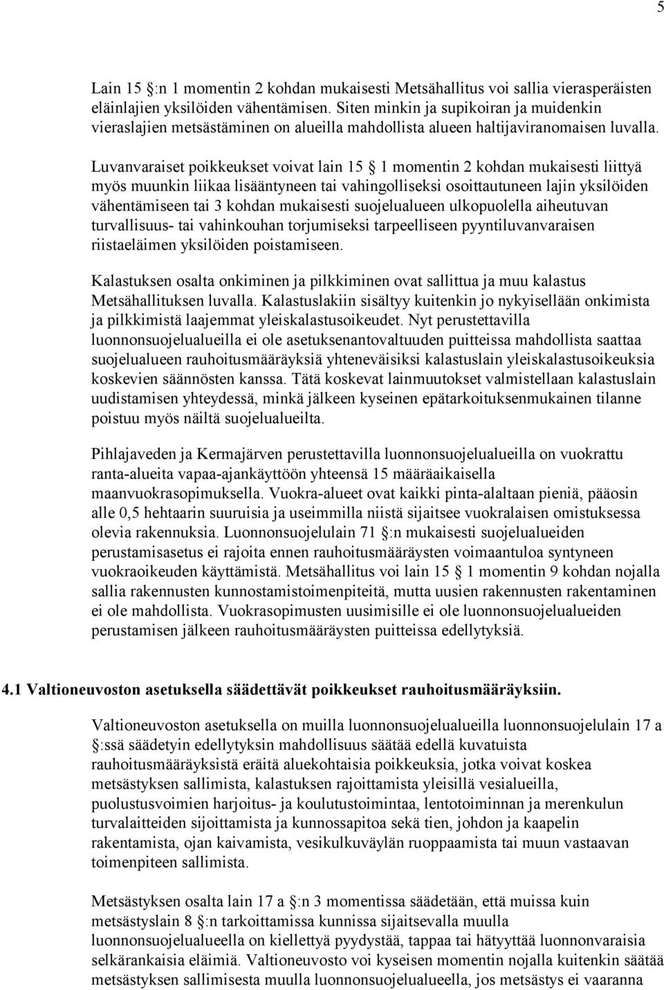 Luvanvaraiset poikkeukset voivat lain 15 1 momentin 2 kohdan mukaisesti liittyä myös muunkin liikaa lisääntyneen tai vahingolliseksi osoittautuneen lajin yksilöiden vähentämiseen tai 3 kohdan