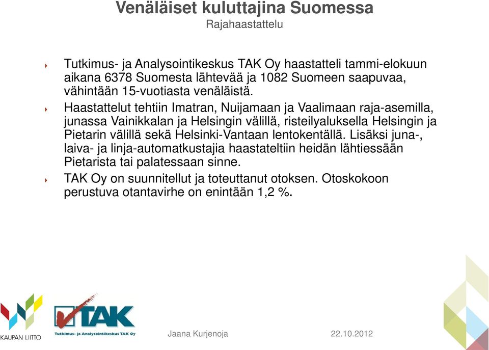 Haastattelut tehtiin Imatran, Nuijamaan ja Vaalimaan raja-asemilla, junassa Vainikkalan ja Helsingin välillä, risteilyaluksella Helsingin ja Pietarin
