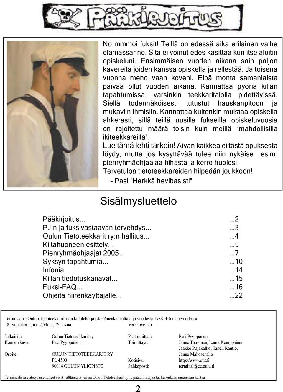 Kannattaa pyöriä killan tapahtumissa, varsinkin teekkaritalolla pidettävissä. Siellä todennäköisesti tutustut hauskanpitoon ja mukaviin ihmisiin.