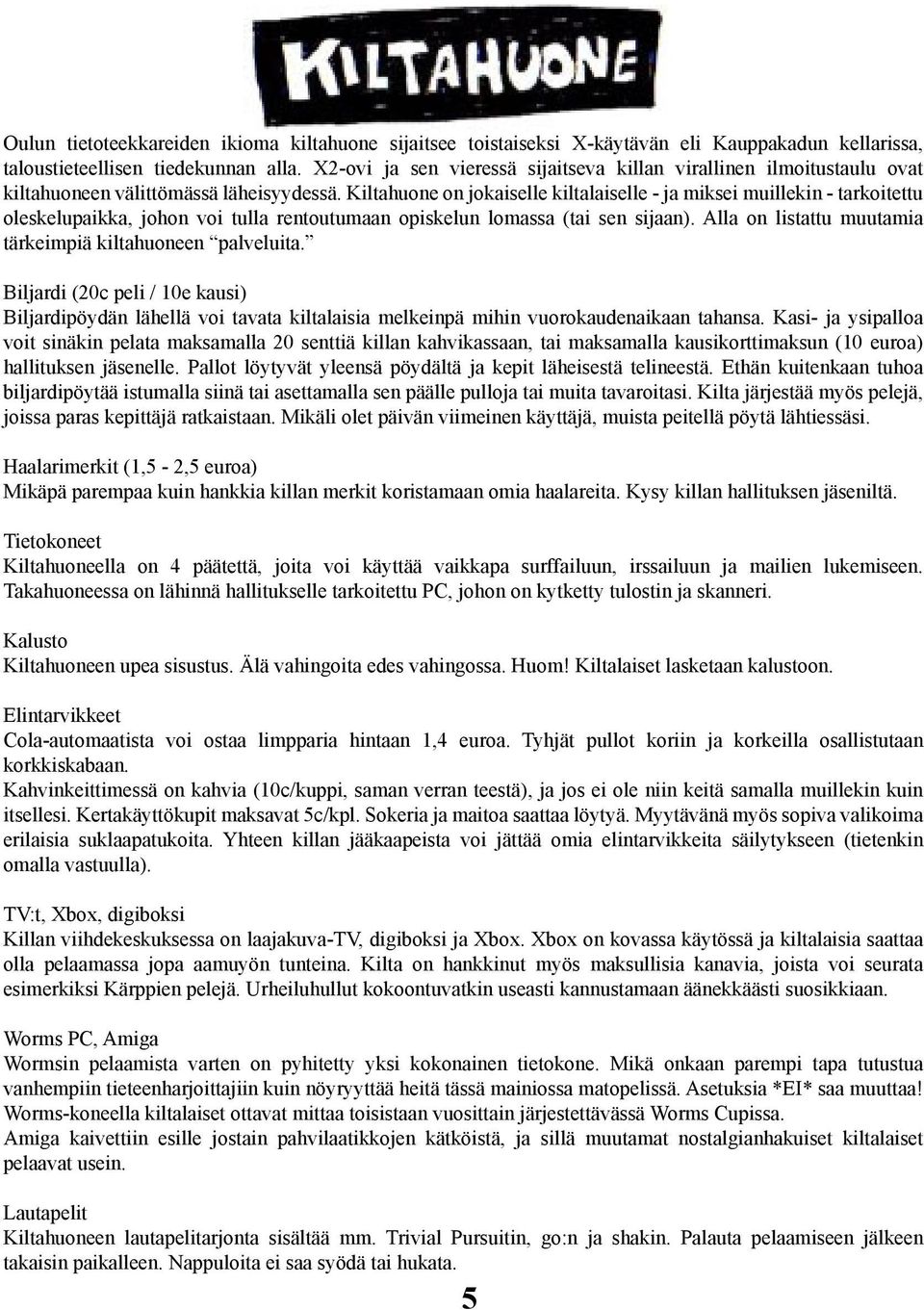 Kiltahuone on jokaiselle kiltalaiselle - ja miksei muillekin - tarkoitettu oleskelupaikka, johon voi tulla rentoutumaan opiskelun lomassa (tai sen sijaan).