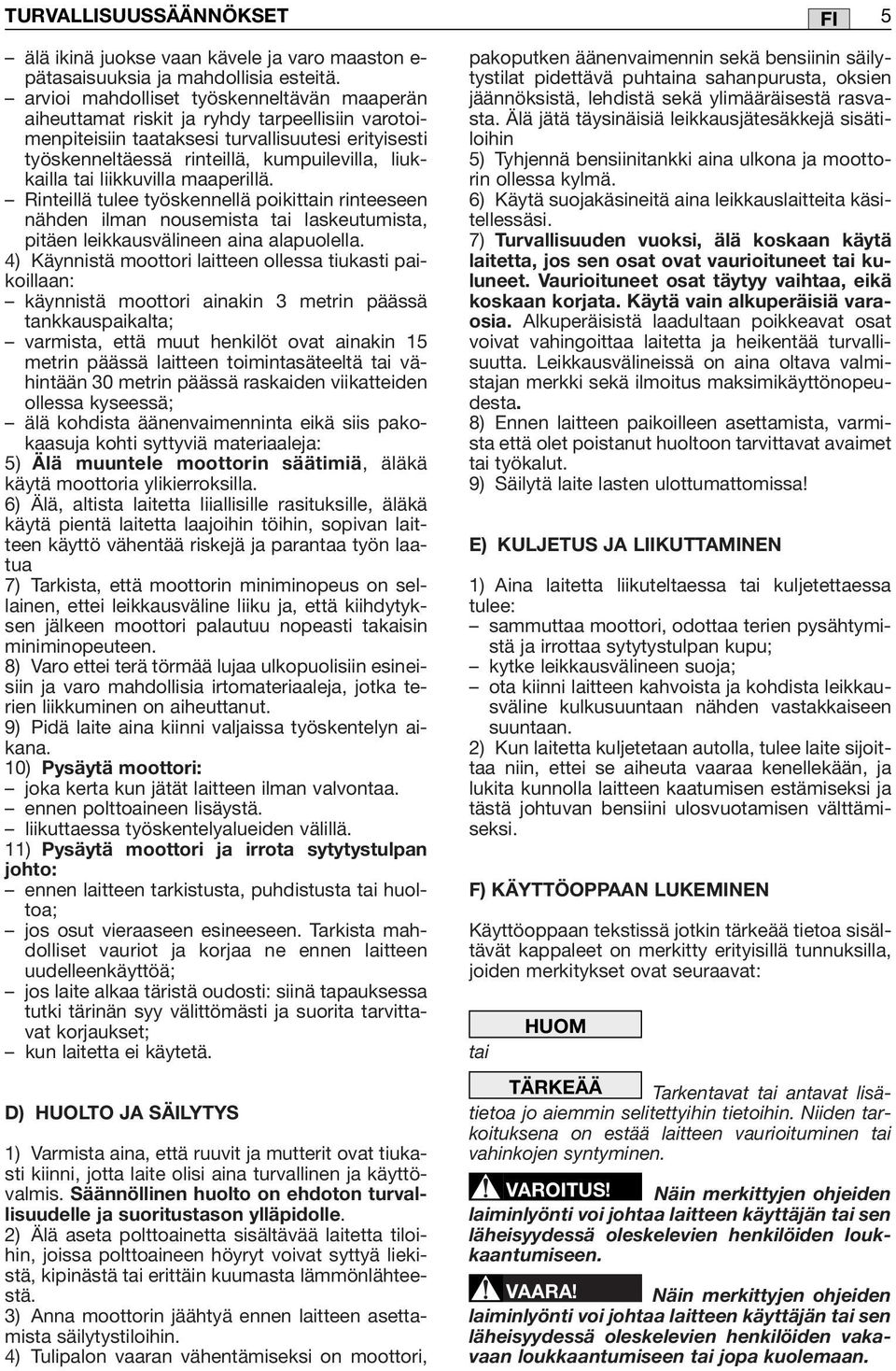 tai liikkuvilla maaperillä. Rinteillä tulee työskennellä poikittain rinteeseen nähden ilman nousemista tai laskeutumista, pitäen leikkausvälineen aina alapuolella.