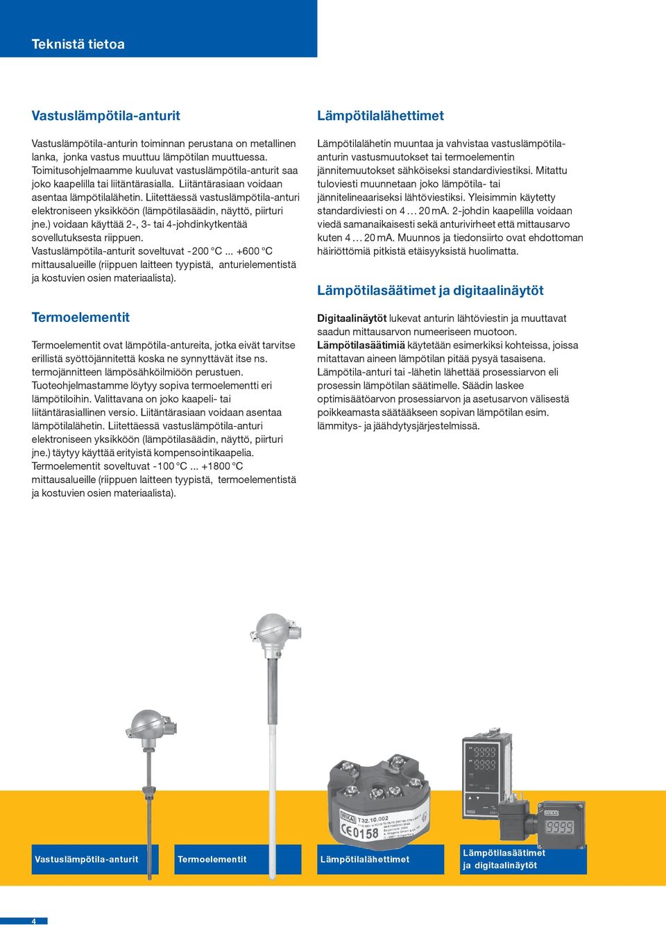 Liitettäessä vastuslämpötila-anturi elektroniseen yksikköön (lämpötilasäädin, näyttö, piirturi jne.) voidaan käyttää 2-, 3- tai 4-johdinkytkentää sovellutuksesta riippuen.
