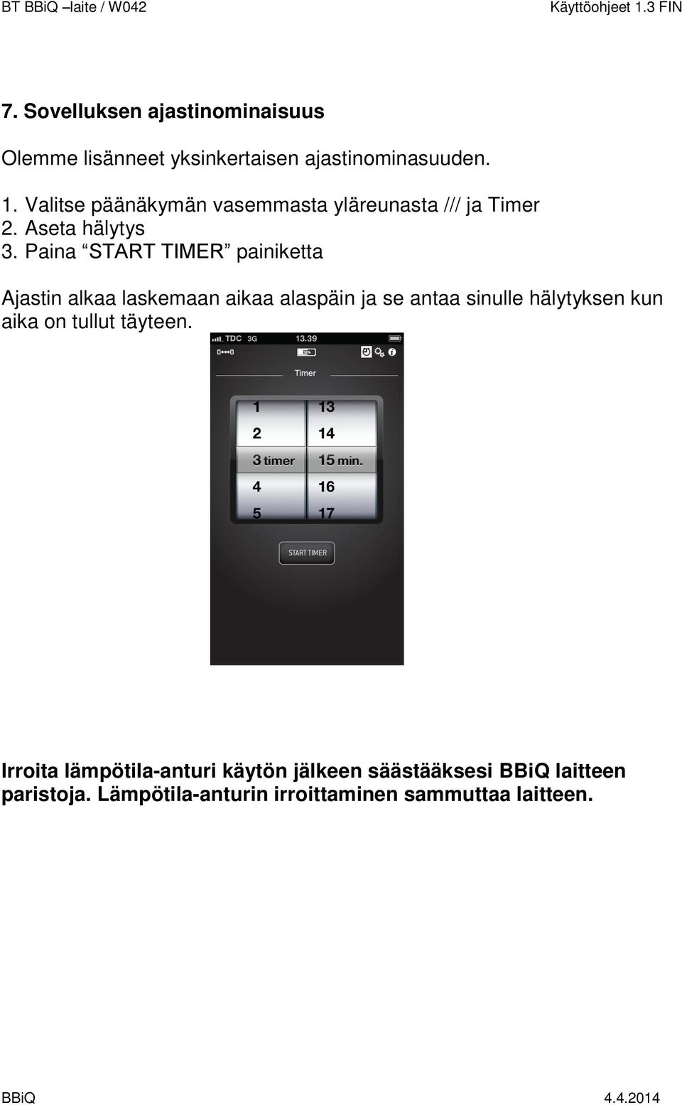 Paina START TIMER painiketta Ajastin alkaa laskemaan aikaa alaspäin ja se antaa sinulle hälytyksen kun