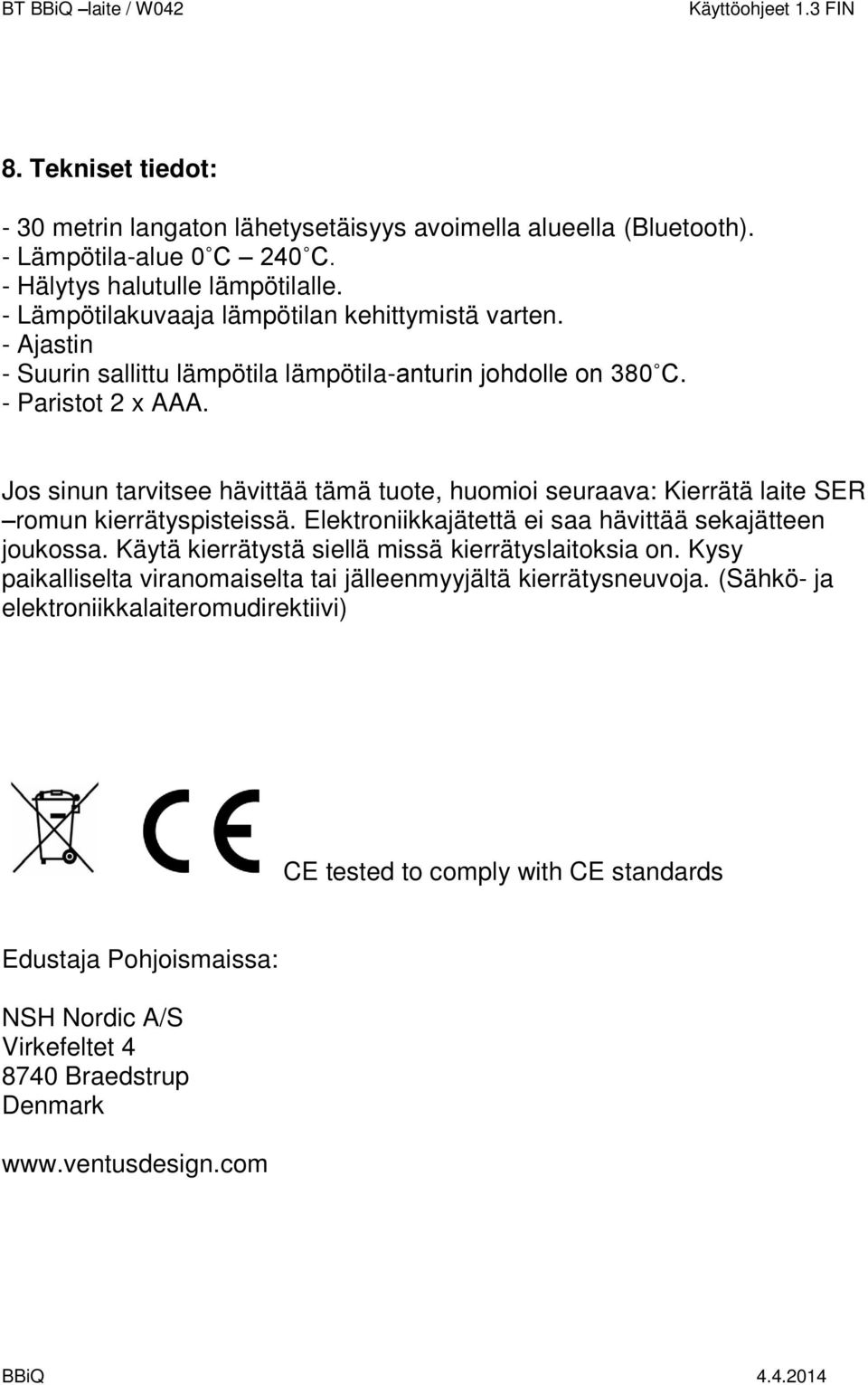 Jos sinun tarvitsee hävittää tämä tuote, huomioi seuraava: Kierrätä laite SER romun kierrätyspisteissä. Elektroniikkajätettä ei saa hävittää sekajätteen joukossa.